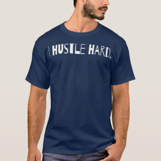I Hustle Hard 1 T-Shirt