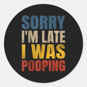 I I Pooping m Late Saying Sorry Meme Classic Round Sticker