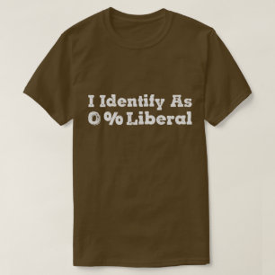 I Identify as 0% Liberal – Bold Political Humour  T-Shirt