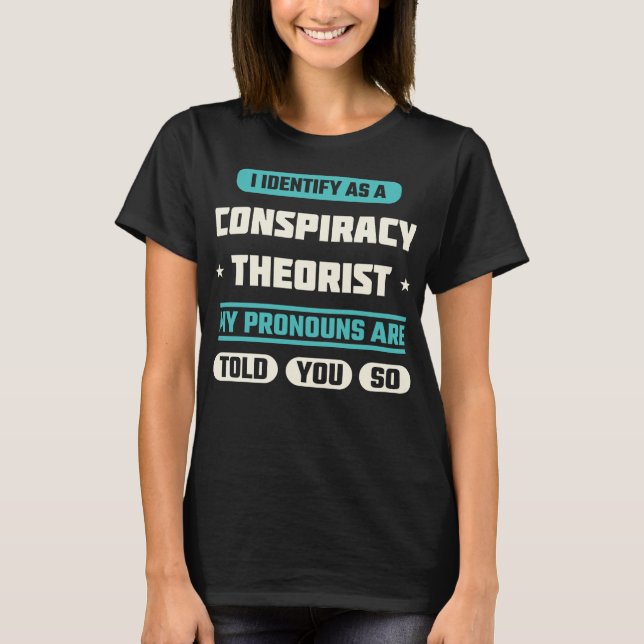 I Identify As A Conspiracy Theorist Funny Saying T-Shirt (Front)