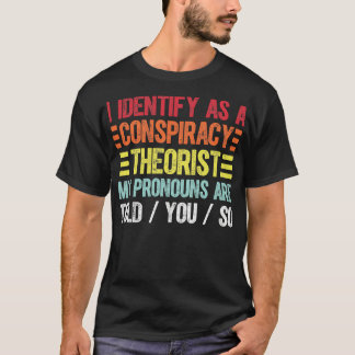 I identify As a Conspiracy Theorist My Pronouns Ar T-Shirt