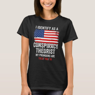 I Identify As A Conspiracy Theorist My Pronouns Ar T-Shirt