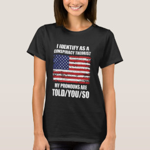 I Identify As A Conspiracy Theorist My Pronouns Ar T-Shirt