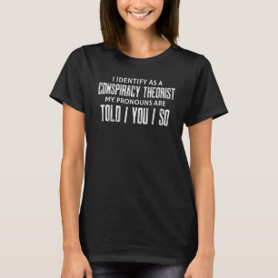 I identify as a conspiracy theorist pronouns are T T-Shirt