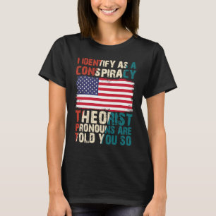 I Identify As A Conspiracy Theorist Pronouns Are T T-Shirt