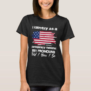 I identify As a Conspiracy Theorist Pronouns Are T T-Shirt