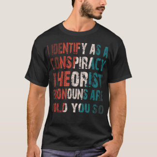 I Identify As A Conspiracy Theorist Pronouns Are T T-Shirt