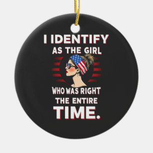 I Identify as a Girl Who was Right the Entire Time Ceramic Ornament