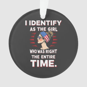 I Identify as a Girl Who was Right the Entire Time Ornament