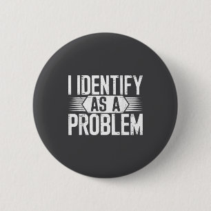 I Identify As A Problem Funny Humor 2 Inch Round Button