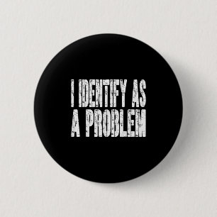 I Identify As A Problem Funny Humour Joke Sarcasti 2 Inch Round Button