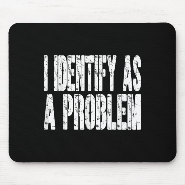 I Identify As A Problem Funny Humour Joke Sarcasti Mouse Pad (Front)