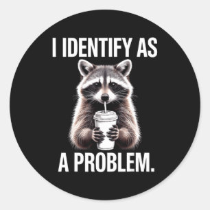 I Identify As A Problem Funny Raccoon Humor Sarcas Classic Round Sticker