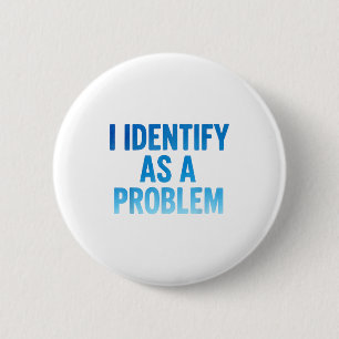 I Identify As A Problem Funny Sarcastic Humor Sayi 2 Inch Round Button