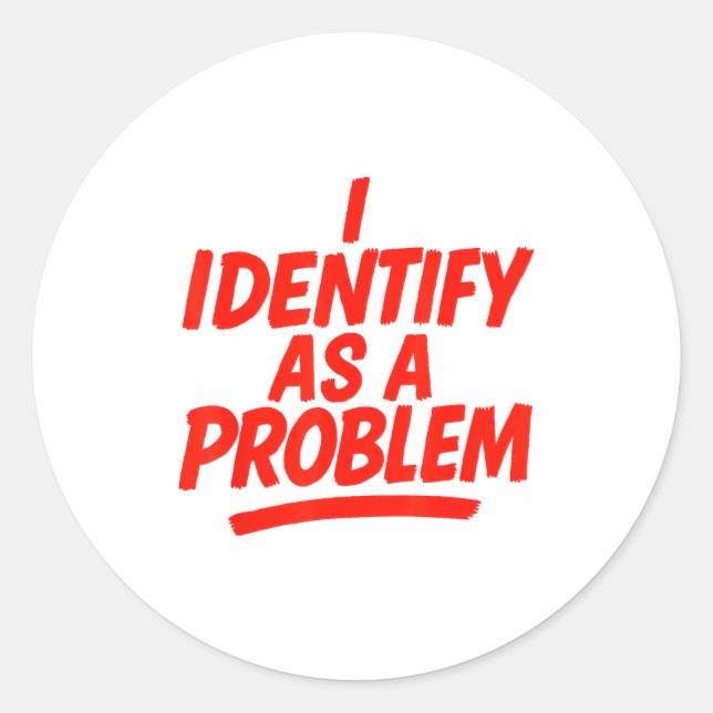 I Identify As A Problem Funny Sarcastic Humor Sayi Classic Round Sticker (Front)