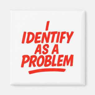 I Identify As A Problem Funny Sarcastic Humor Sayi Magnet