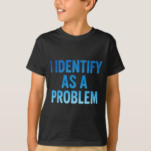 I Identify As A Problem Funny Sarcastic Humor Sayi T-Shirt