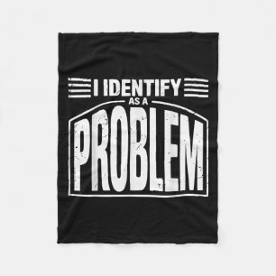 I Identify As A Problem - Funny Sarcastic Humour Q Fleece Blanket