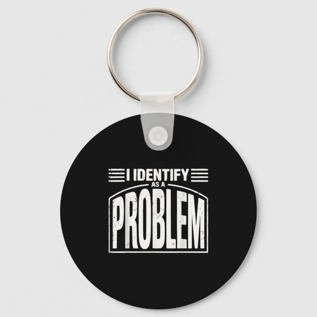I Identify As A Problem - Funny Sarcastic Humour Q Keychain (Front)