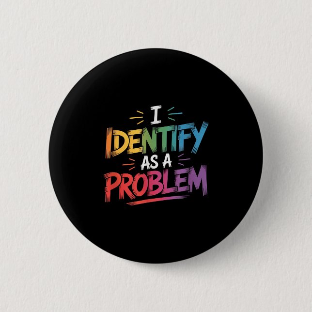 I Identify As A Problem Funny Sarcastic Humour Say 2 Inch Round Button (Front)