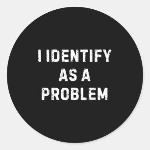 I Identify As A Problem Funny Sarcastic Humour Say Classic Round Sticker