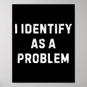 I Identify As A Problem Funny Sarcastic Humour Say Poster