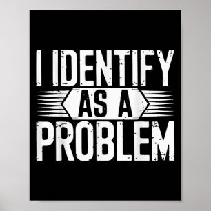 I Identify As A Problem Funny Sarcastic  Poster