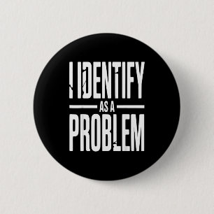 I Identify As A Problem Funny Sarcastic Saying Hum 2 Inch Round Button