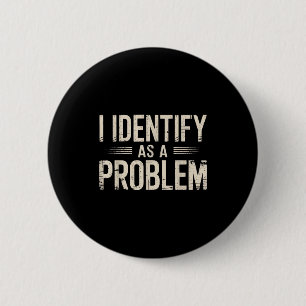 I Identify As A Problem Funny Sarcastic Saying Hum 2 Inch Round Button
