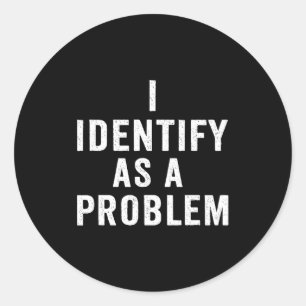 I Identify As A Problem Funny Sarcastic Saying Hum Classic Round Sticker