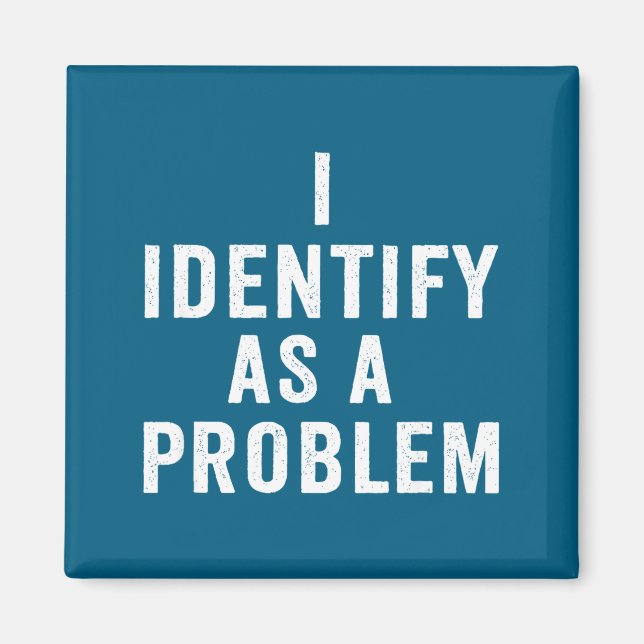 I Identify As A Problem Funny Sarcastic Saying Hum Magnet (Front)