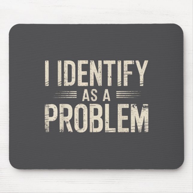 I Identify As A Problem Funny Sarcastic Saying Hum Mouse Pad (Front)