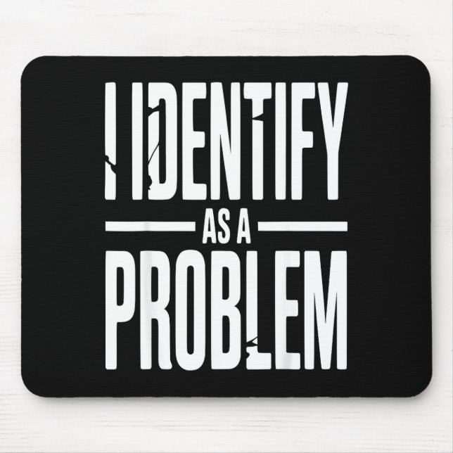 I Identify As A Problem Funny Sarcastic Saying Hum Mouse Pad (Front)