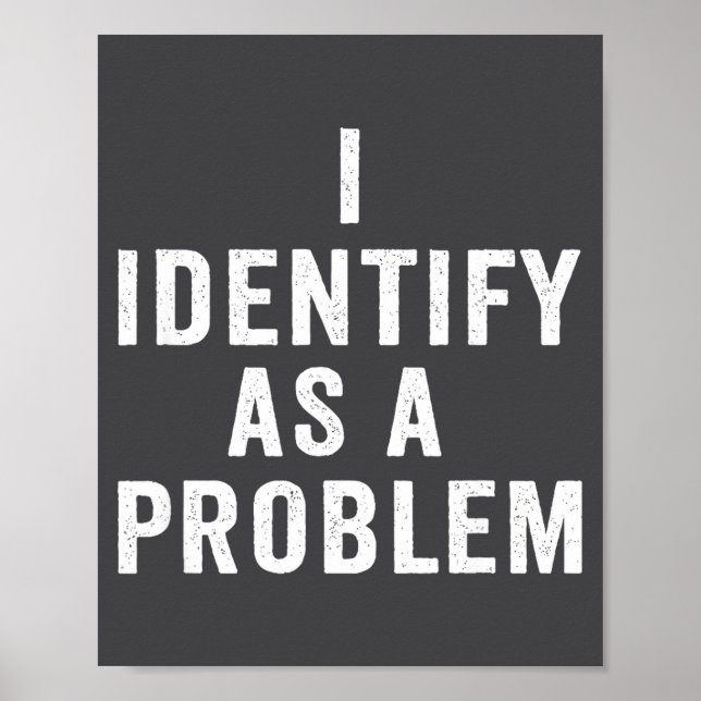 I Identify As A Problem Funny Sarcastic Saying Hum Poster (Front)
