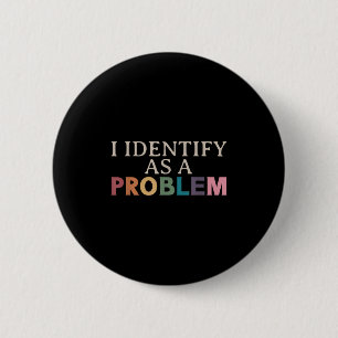 I Identify As A Problem - Sarcastic Funny Quote 2 Inch Round Button