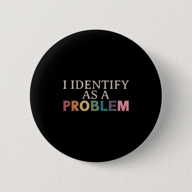 I Identify As A Problem - Sarcastic Funny Quote  2 Inch Round Button (Front)