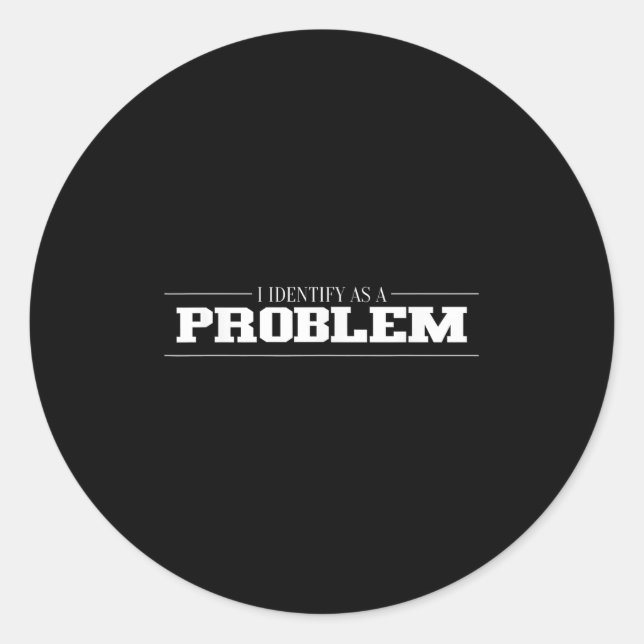 I Identify As A Problem - Sarcastic Funny Quote  Classic Round Sticker (Front)