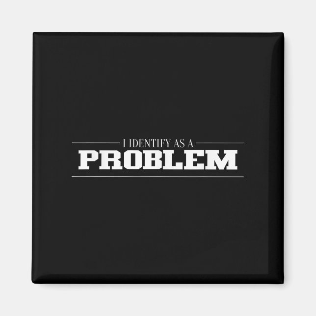 I Identify As A Problem - Sarcastic Funny Quote  Magnet (Front)