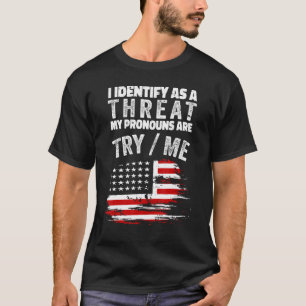 I Identify As A Threat My Pronouns Are Try Me T-Shirt