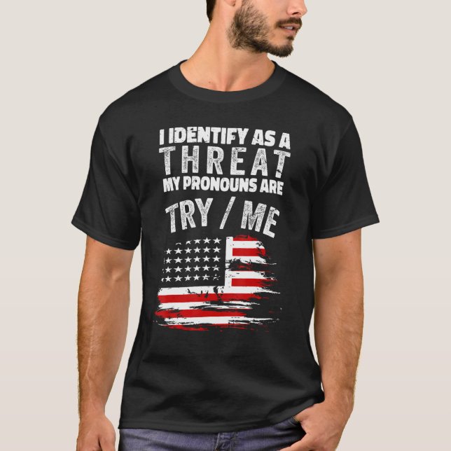 I Identify As A Threat My Pronouns Are Try Me T-Shirt (Front)