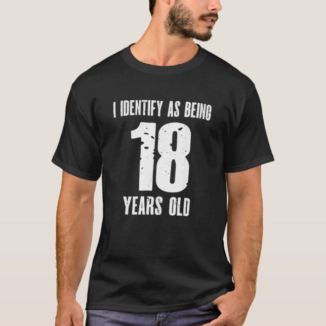 I Identify As Being 18 Years Old   18th Birthday T-Shirt (Front)