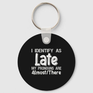 I Identify As Late My Pronouns Are Almost There  Keychain