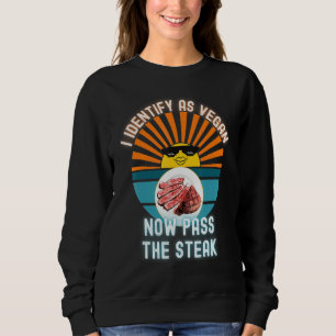 I Identify As Vegan Now Pass The Steak Deal With I Sweatshirt
