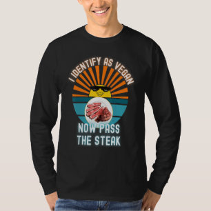 I Identify As Vegan Now Pass The Steak Deal With I T-Shirt