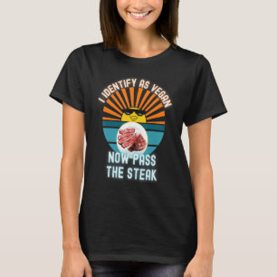 I Identify As Vegan Now Pass The Steak Deal With I T-Shirt
