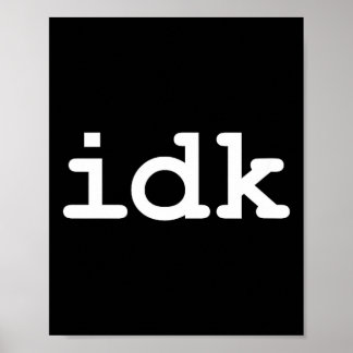 I Idk Don' Know Sarcasm Life Poster