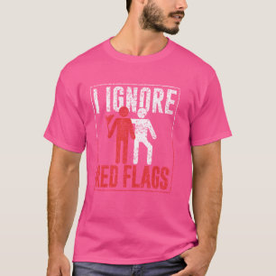 I Ignore Red Flags Funny Meme Joke Red Flag T-Shirt
