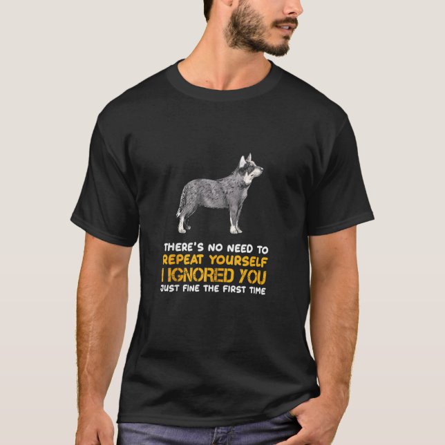 I Ignored You Funny Australian Cattle Dog Owner T-Shirt (Front)
