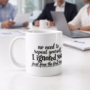 I ignored you just fine the first time coffee mug