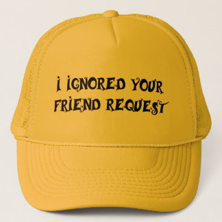 I IGNORED YOUR FRIEND REQUEST hat